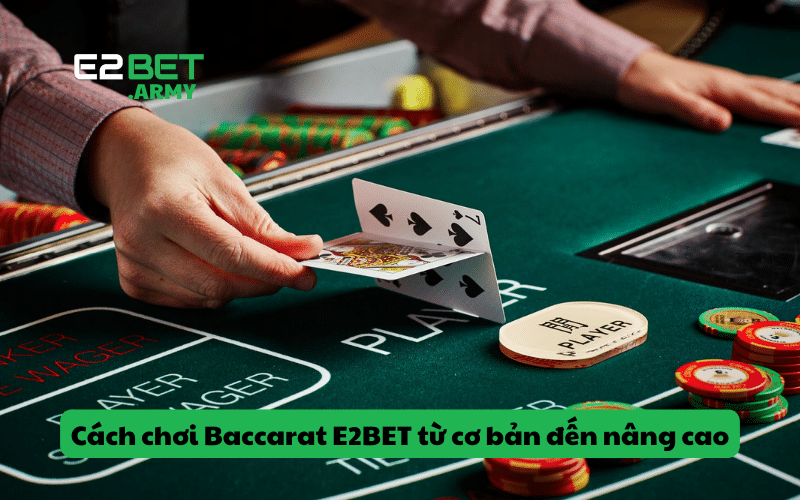 Cách chơi Baccarat E2BET từ cơ bản đến nâng cao
