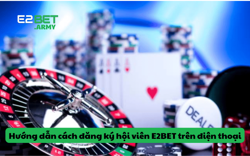 Hướng dẫn cách đăng ký hội viên E2BET trên điện thoại